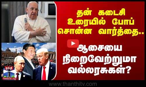 தன் கடைசி உரையில் போப் சொன்ன வார்த்தை.. ஆசையை நிறைவேற்றுமா வல்லரசுகள்?
