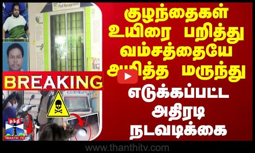 #BREAKING || குழந்தைகள் உயிரை பறித்து வம்சத்தையே அழித்த மருந்து - எடுக்கப்பட்ட அதிரடி நடவடிக்கை