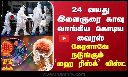 24 வயது இளைஞரை காவு வாங்கிய கொடிய வைரஸ்... கேரளாவே நடுங்கும் `ஹை ரிஸ்க்’ லிஸ்ட்