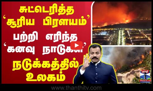 🔴LIVE : Wild Fire || சுட்டெரித்த `சூரிய பிரளயம்.. பற்றி எறிந்த `கனவு நாடுகள் - நடுக்கத்தில் உலகம்