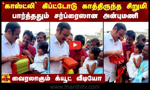 `காஸ்ட்லி கிப்ட்டோடு காத்திருந்த சிறுமி.. பார்த்ததும் சர்ப்ரைஸான அன்புமணி.. வைரலாகும் க்யூட் வீடியோ