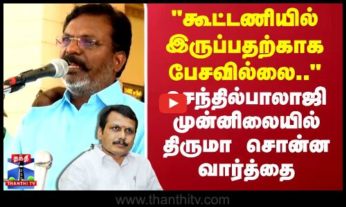 Karur |கூட்டணியில் இருப்பதற்காக பேசவில்லை..செந்தில்பாலாஜி முன்னிலையில் திருமா சொன்ன வார்த்தை