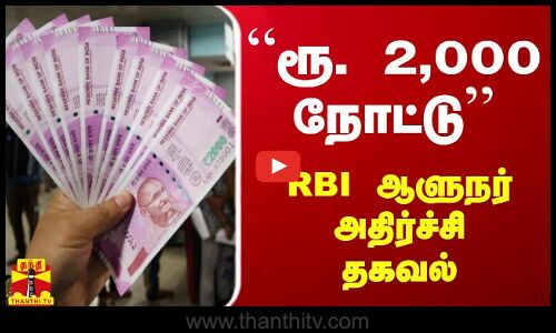 “ரூ. 2,000 நோட்டு“ - RBI ஆளுநர் அதிர்ச்சி தகவல்