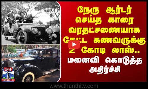 Rolls Royce |நேரு ஆர்டர் செய்த காரை வரதட்சணையாக கேட்ட கணவருக்கு 2 கோடி லாஸ்..மனைவி கொடுத்த அதிர்ச்சி