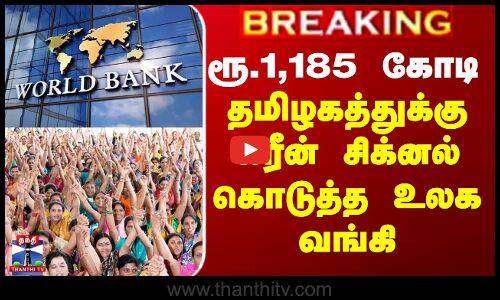 #BREAKING | worldbank | ரூ.1,185 கோடி - தமிழகத்துக்கு கிரீன் சிக்னல் கொடுத்த உலக வங்கி