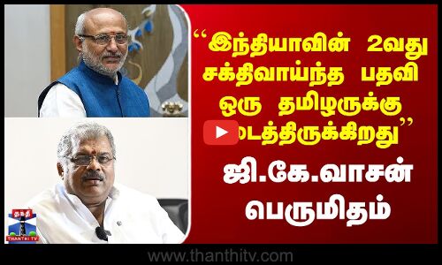 ``இந்தியாவின் 2வது சக்திவாய்ந்த பதவி ஒரு தமிழருக்கு கிடைத்திருக்கிறது’’ G.K.Vasan பெருமிதம்