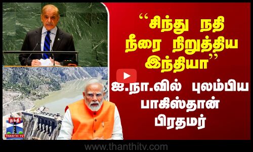 Shahbaz Sharif | India|``சிந்து நதி நீரை நிறுத்திய இந்தியா.. ஐ.நா.வில் புலம்பிய பாகிஸ்தான் பிரதமர்