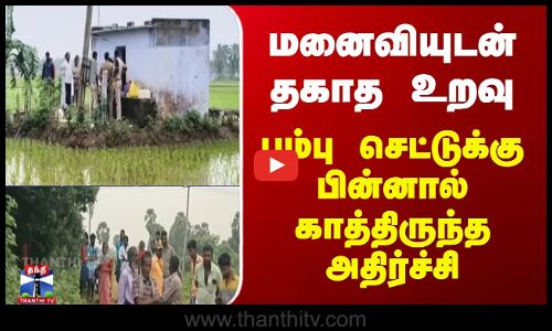 மனைவியுடன் தகாத உறவு - பம்பு செட்டுக்கு பின்னால் காத்திருந்த அதிர்ச்சி