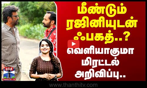 மீண்டும் ரஜினியுடன் ஃபகத்..? வெளியாகுமா மிரட்டல் அறிவிப்பு