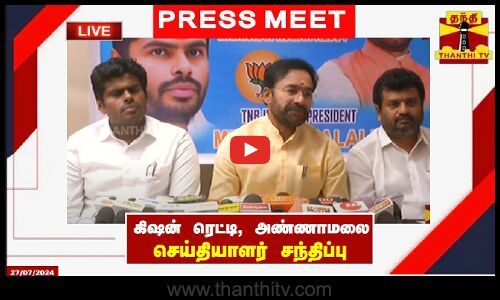 🔴LIVE: மத்திய அமைச்சர் கிஷன் ரெட்டி, பாஜக மாநில தலைவர் அண்ணாமலை செய்தியாளர் சந்திப்பு