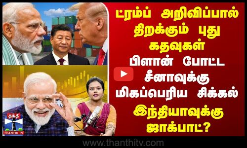 ட்ரம்ப்பால் திறக்கும் புது கதவுகள் |  சீனாவுக்கு சிக்கல் | இந்தியாவுக்கு ஜாக்பாட்?