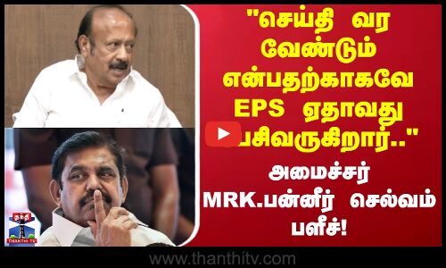 MRK Panneerselvam | செய்தி வர வேண்டும் என்பதற்காகவே EPS ஏதாவது பேசிவருகிறார்.. அமைச்சர் பளீச்