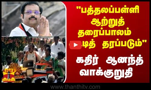 பத்தலப்பள்ளி ஆற்றுத் தரைப்பாலம் கட்டித் தரப்படும் -  கதிர் ஆனந்த் வாக்குறுதி