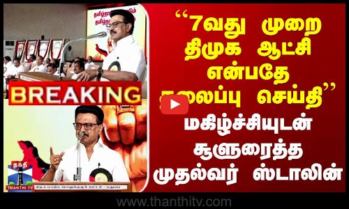 7வது முறை திமுக ஆட்சி என்பதே தலைப்பு செய்தி - சூளுரைத்த முதல்வர் ஸ்டாலின்