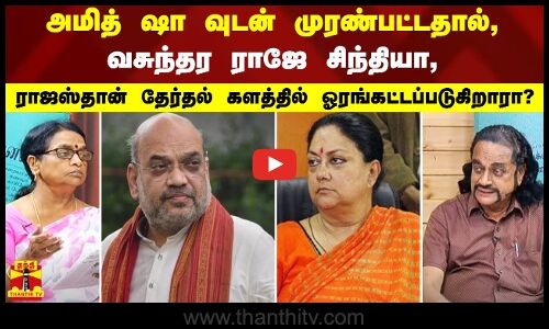 அமித் ஷா வுடன் முரண்பட்டதால், வசுந்தர ராஜே சிந்தியா, ராஜஸ்தான் தேர்தல் களத்தில் ஓரங்கட்டப்படுகிறாரா?