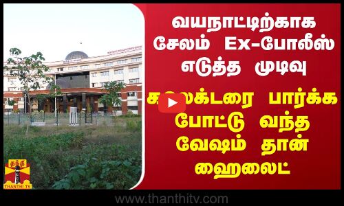 வயநாட்டிற்காக சேலம் Ex-போலீஸ் எடுத்த முடிவு.. கலெக்டரை பார்க்க போட்டு வந்த வேஷம் தான் ஹைலைட்