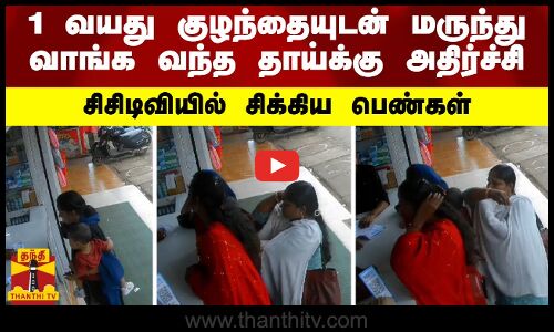 1 வயது குழந்தையுடன் மருந்து வாங்க வந்த தாய்க்கு காத்திருந்த அதிர்ச்சி.. சிசிடிவியில் சிக்கிய பெண்கள்