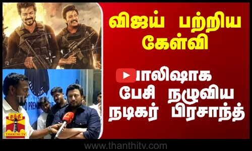 விஜய் பற்றிய கேள்வி.. பாலிஷாக பேசி நழுவிய பிரசாந்த்