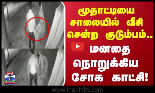 மூதாட்டியை சாலையில் வீசி சென்ற குடும்பம்.. மனதை நொறுக்கிய சோக காட்சி