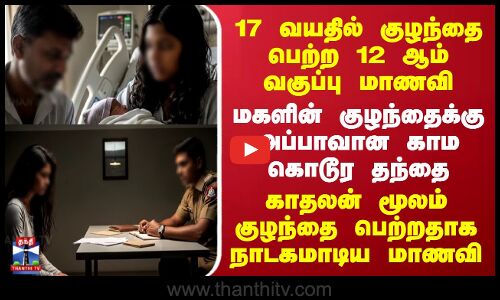 17 வயதில் குழந்தை பெற்ற 12 ஆம் வகுப்பு மாணவி.... மகளின் குழந்தைக்கு அப்பாவான காம கொடூர தந்தை