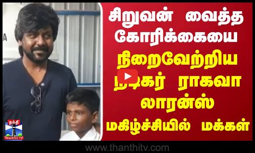 சிறுவன் வைத்த கோரிக்கையை நிறைவேற்றிய நடிகர் ராகவா லாரன்ஸ்....மகிழ்ச்சியில் மக்கள்