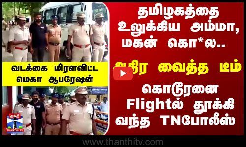 TN Police | தமிழகத்தை உலுக்கிய அம்மா, மகன் கொ*ல.. கொடூரனை Flightல் தூக்கி வந்த TNபோலீஸ்