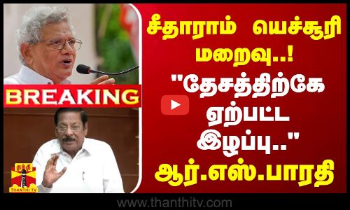 #BREAKING || சீதாராம் யெச்சூரி மறைவு..! தேசத்திற்கே ஏற்பட்ட இழப்பு.. ஆர்.எஸ்.பாரதி
