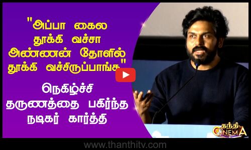 அப்பா கைல தூக்கி வச்சா அண்ணன்  தோளில் தூக்கி வச்சிருப்பாங்க  - நடிகர் கார்த்தி