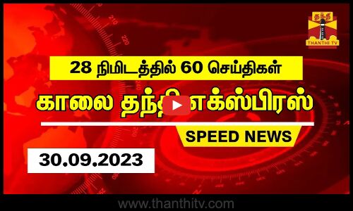 28 நிமிடத்தில் 60 செய்திகள்...காலை தந்தி செய்திகள் | Thanthi Morning News | Speed News (30.09.2023)
