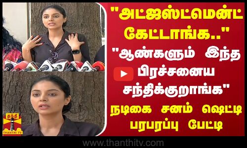அட்ஜஸ்ட்மென்ட் கேட்டாங்க..ஆண்களும் இந்த பிரச்சனைய சந்திக்குறாங்க நடிகை சனம் ஷெட்டி பரபரப்பு பேட்டி