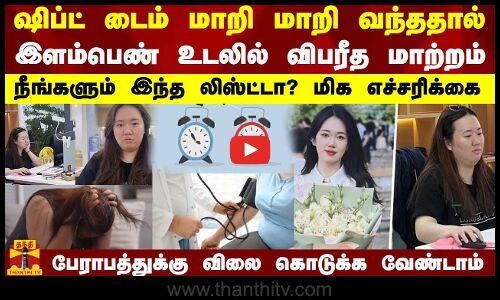 ஷிப்ட் டைம் மாறி மாறி வந்ததால் இளம்பெண் உடலில் விபரீத மாற்றம்..நீங்களும் இந்த லிஸ்ட்டா?  மிக எச்சரிக்கை - பேராபத்துக்கு விலை கொடுக்க வேண்டாம்