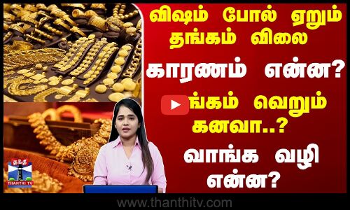 விஷம் போல் ஏறும் தங்கம் விலை - காரணம் என்ன? தங்கம் வெறும் கனவா..?