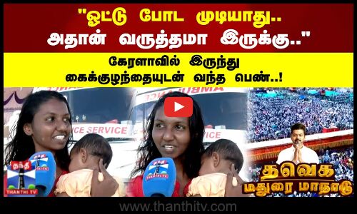 ஓட்டு போட முடியாது.. அதான் வருத்தமா இருக்குகேரளாவில் இருந்து குழந்தையுடன் வந்த பெண்