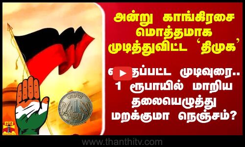 அன்று காங்கிரசை மொத்தமாக முடித்துவிட்ட திமுக - எழுதப்பட்ட முடிவுரை.. 1 ரூபாயில் மாறிய தலையெழுத்து