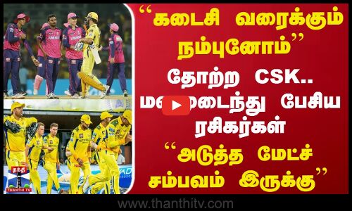 IPL 2025 RR Vs CSK || ``கடைசி வரைக்கும் நம்புனோம் - தோற்ற CSK.. மனமுடைந்து பேசிய ரசிகர்கள்