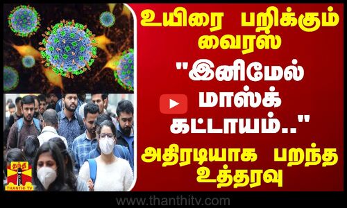 உயிரை பறிக்கும் வைரஸ்.. இனிமேல் மாஸ்க் கட்டாயம்.. - அதிரடியாக பறந்த உத்தரவு
