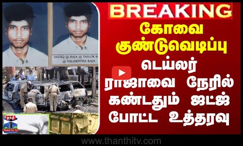 கோவை குண்டுவெடிப்பு.. டெய்லர் ராஜாவை நேரில் கண்டதும் ஜட்ஜ் போட்ட உத்தரவு