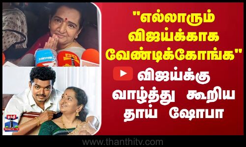 எல்லாரும் விஜய்க்காக வேண்டிக்கோங்க... - விஜய்க்கு வாழ்த்து கூறிய தாய் ஷோபா