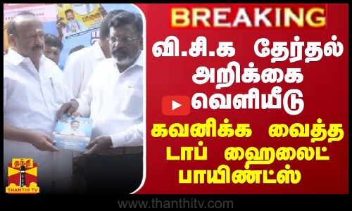 BREAKING || வி.சி.க தேர்தல் அறிக்கை வெளியீடு - கவனிக்க வைத்த டாப் ஹைலைட் பாயிண்ட்ஸ்