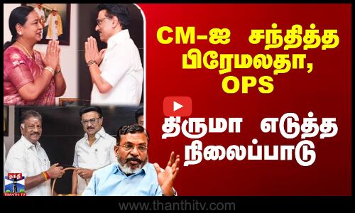 CM-ஐ சந்தித்த பிரேமலதா, OPS - திருமா எடுத்த நிலைப்பாடு