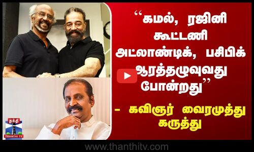 Cinema  News| கமல், ரஜினி கூட்டணி அட்லாண்டிக், பசிபிக் ஆரத்தழுவுவது போன்றது’’ - கவிஞர் வைரமுத்து