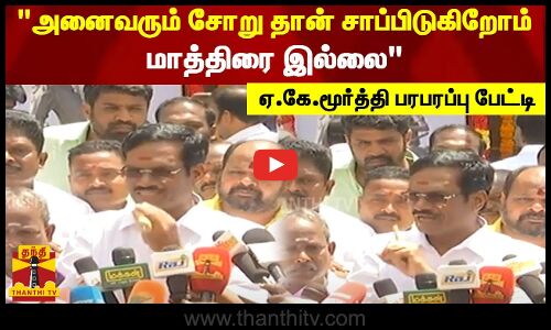 அனைவரும் சோறு தான் சாப்பிடுகிறோம். மாத்திரை இல்லை - ஏ.கே.மூர்த்தி பரபரப்பு பேட்டி