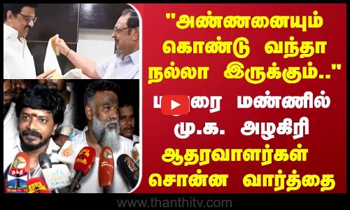 அண்ணனையும்கொண்டு வந்தா நல்லா இருக்கும்.. மதுரை மண்ணில் மு.க. அழகிரி..
