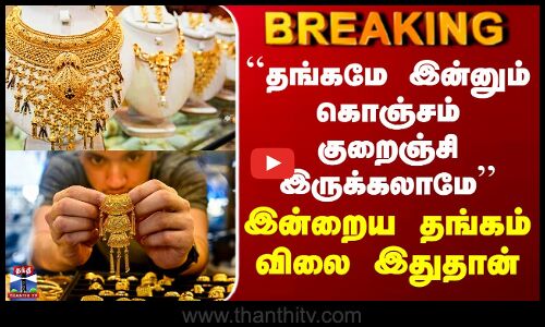 Gold | ``தங்கமே இன்னும் கொஞ்சம் குறைஞ்சி இருக்கலாமே’’ - இன்றைய தங்கம் விலை இதுதான்