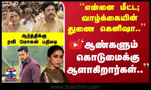 ``ஆண்களும் கொடுமைக்கு ஆளாகிறார்கள்.. ஆர்த்திக்கு ரவி பதிலடி