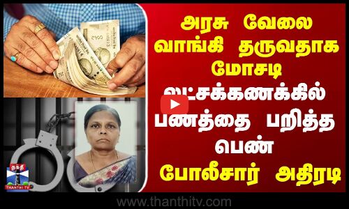 அரசு வேலை வாங்கி தருவதாக லட்சக்கணக்கில் மோசடி | போலீசார் அதிரடி