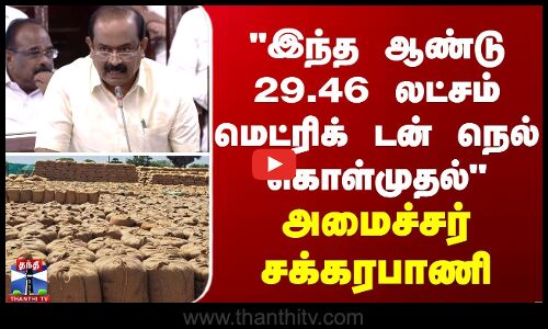 இந்த ஆண்டு 29.46 லட்சம் மெட்ரிக் டன் நெல் கொள்முதல்-அமைச்சர் சக்கரபாணி