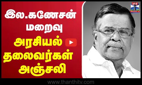 🔴LIVE :  La.Ganesan Passedaway | இல. கணேசன் மறைவு | அரசியல் தலைவர்கள் அஞ்சலி