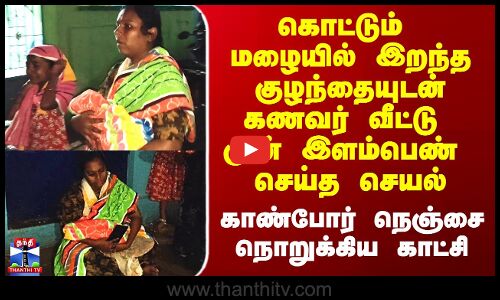 Love Marriage Issue | கொட்டும் மழையில் இறந்த குழந்தையுடன் கணவர் வீட்டு முன் இளம்பெண் செய்த செயல்