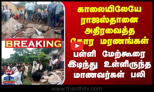 காலையிலே ராஜஸ்தானை அதிரவைத்த கோர மரணங்கள் - பள்ளி கூரை இடிந்து உள்ளிருந்த மாணவர்கள் பலி